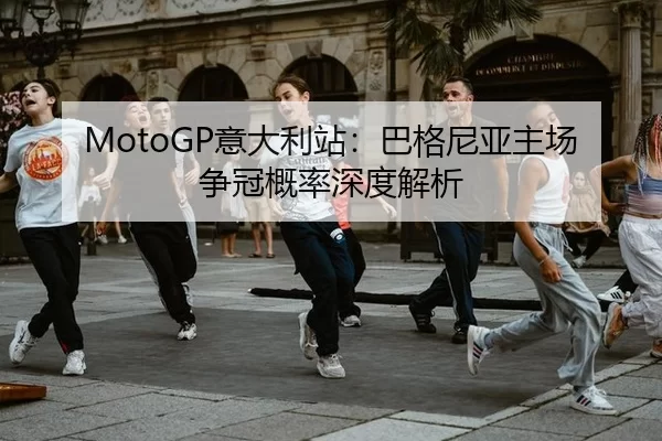 MotoGP意大利站：巴格尼亚主场争冠概率深度解析