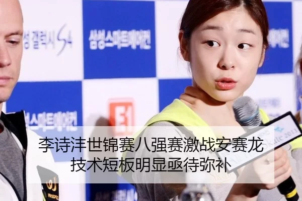李诗沣世锦赛八强赛激战安赛龙 技术短板明显亟待弥补