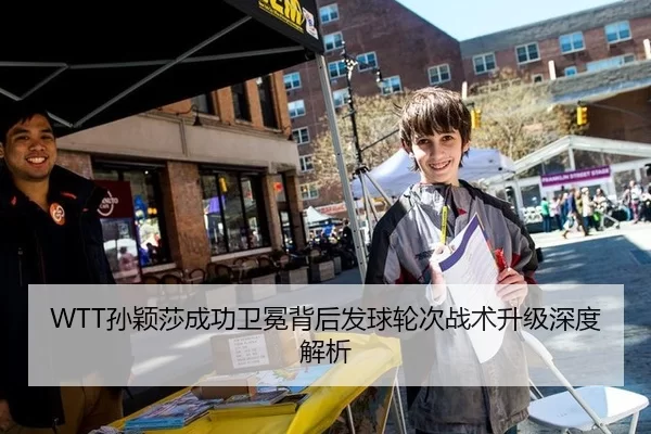 WTT孙颖莎成功卫冕背后发球轮次战术升级深度解析