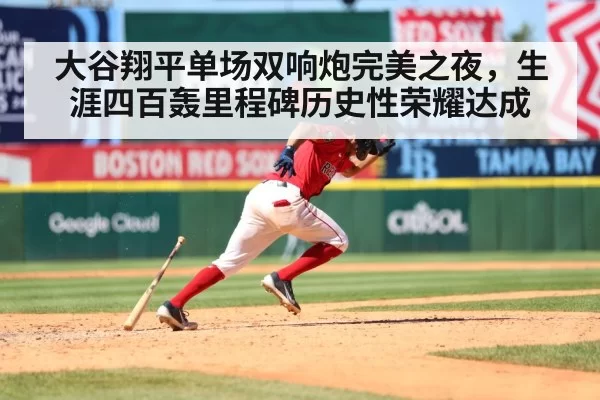 大谷翔平单场双响炮完美之夜，生涯四百轰里程碑历史性荣耀达成